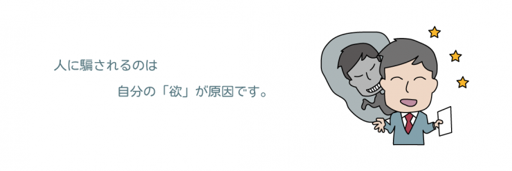 21，人に騙されるのは。自分の「欲」が原因です。